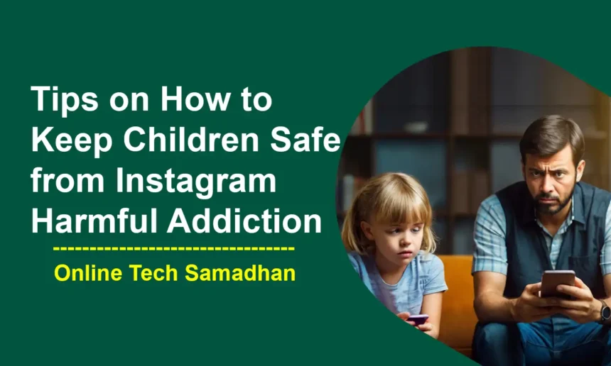 Top 6 Tips on How to Keep Children Safe from Instagram Harmful Addiction
