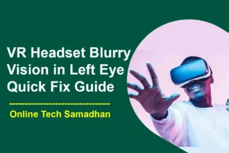VR Headset Troubleshooting for Blurry Vision in Left Eye Only a Quick Fix