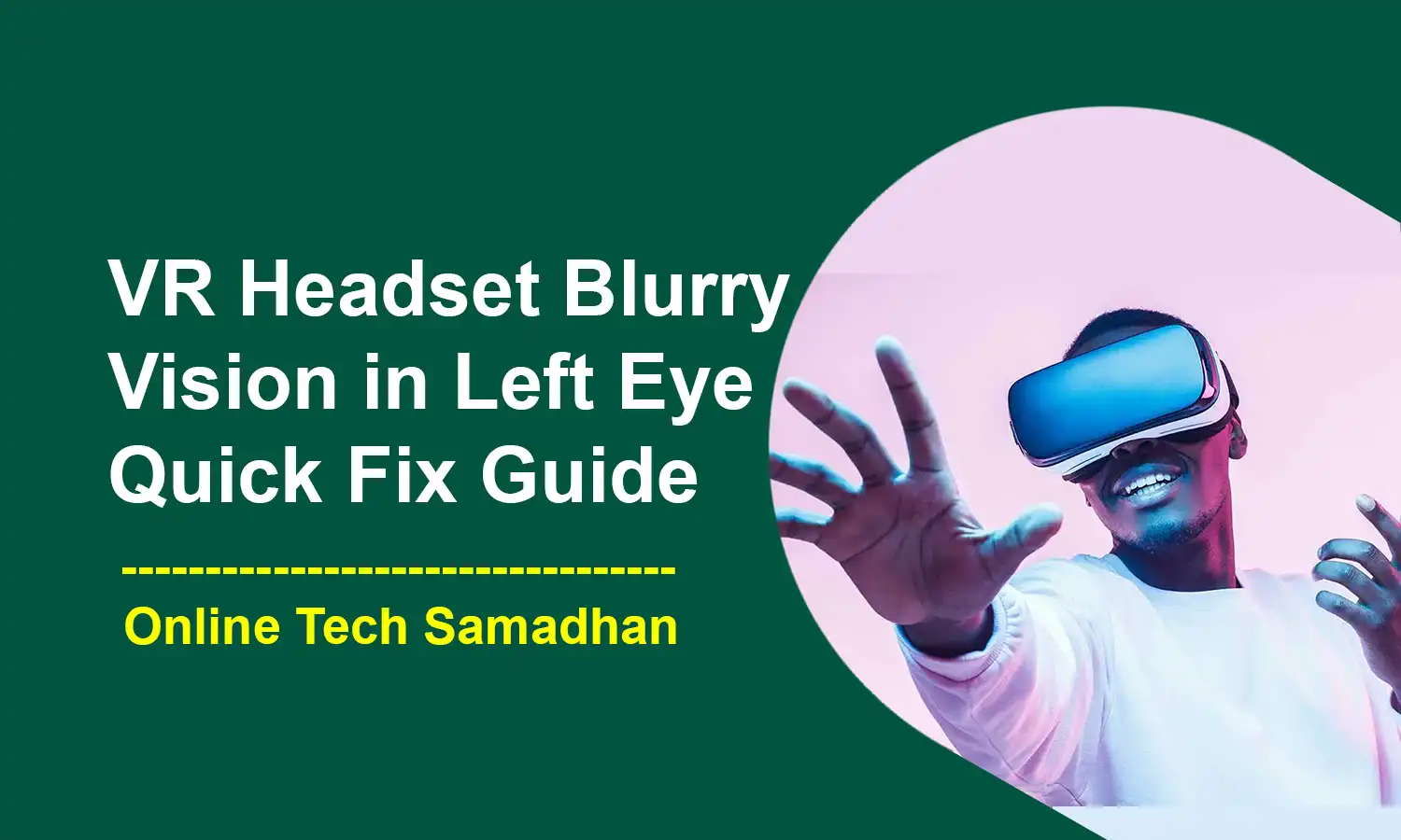 VR Headset Troubleshooting for Blurry Vision in Left Eye Only a Quick Fix