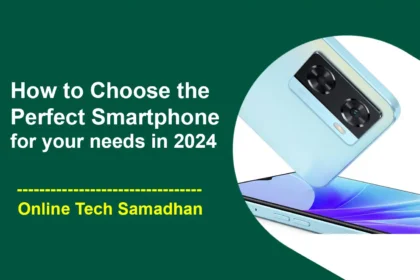 How to Choose the Perfect Smartphone for your needs in 2024