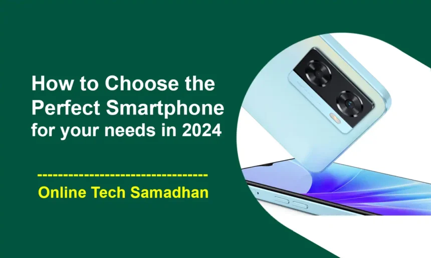 How to Choose the Perfect Smartphone for your needs in 2024