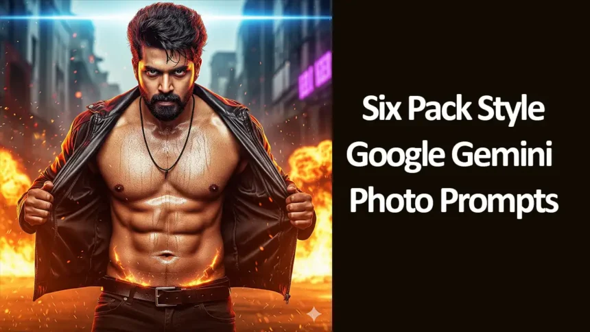 Six Pack Style Google Gemini Photo Prompts
